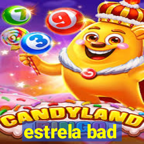 estrela bad